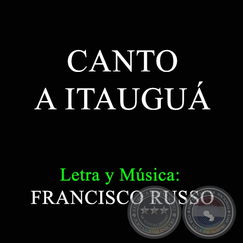CANTO A ITAUGUÁ - Letra y Música:  FRANCISCO RUSSO